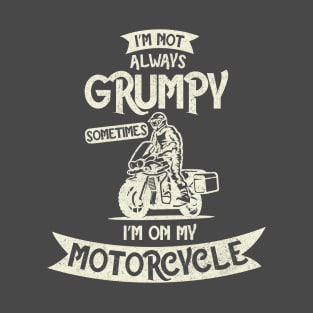 I'm not always Grumpy, Sometimes I'm on my Motorcycle T-Shirt