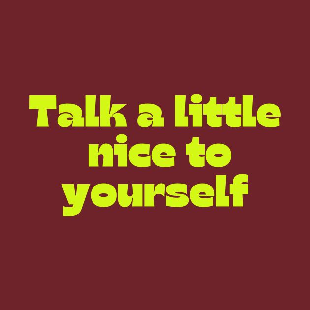 Talk a little nice to yourself by thedesignleague