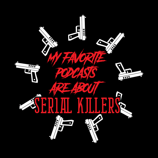 Favorite Podcasts Serial Killers Guns Murder Creepy by Mellowdellow