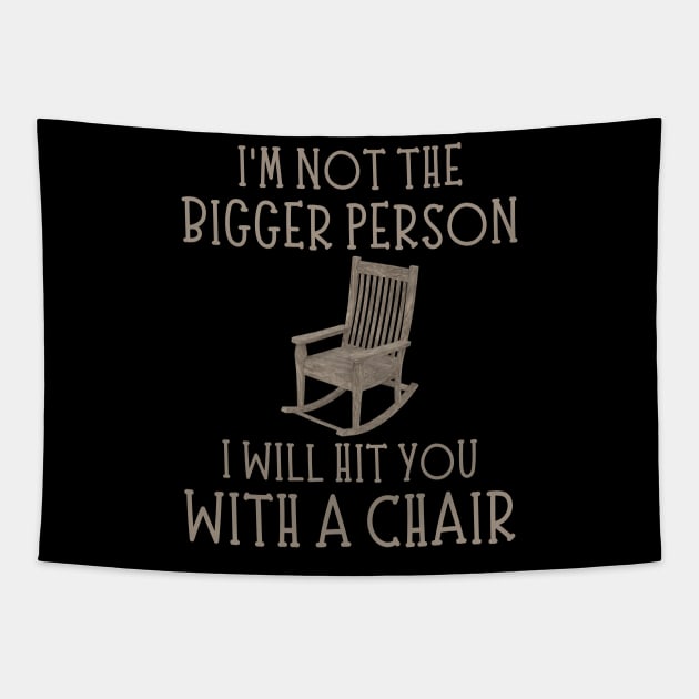 I'm Not The Bigger Person I Will Hit You With A Chair Funny Women Men Boys Girls Tapestry by weirdboy