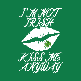 St Patricks Day I'm Not Irish Kiss Me Anyway T-Shirt