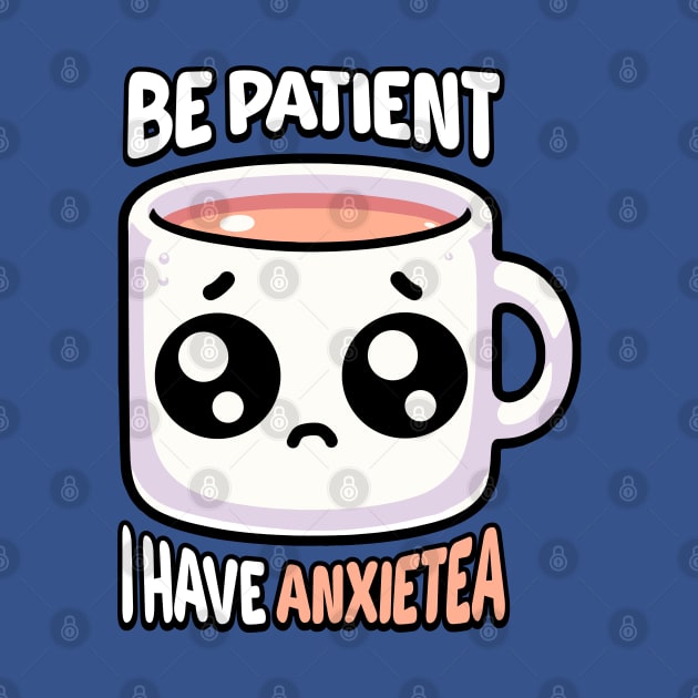 Be Patient I Have Anxietea! Cute Tea Pun by Cute And Punny