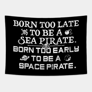 Born To Late To Be A Sea Pirate, Born Too Early To Be A Space Pirate Tapestry