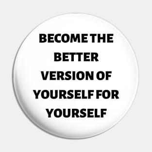 Become the better version of yourself for yourself Pin