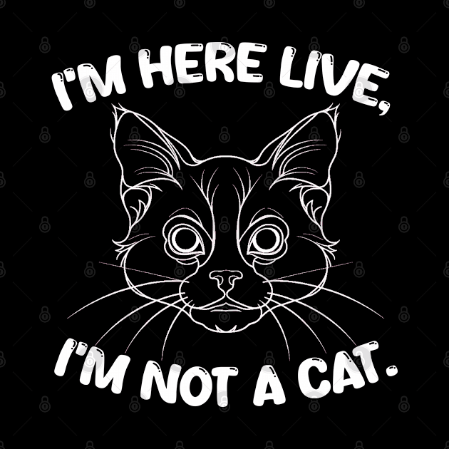 i'm here live, i'm not a cat by mdr design