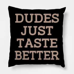 DUDES JUST TASTE BETTER Pillow