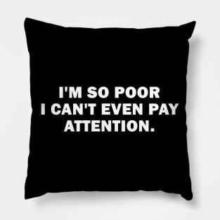 I'm So Poor I Can't Even Pay Attention Pillow