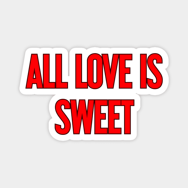 All love is sweet Magnet by Word and Saying