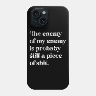 The Enemy of My Enemy Is Probably Still a Piece of Shit. Phone Case