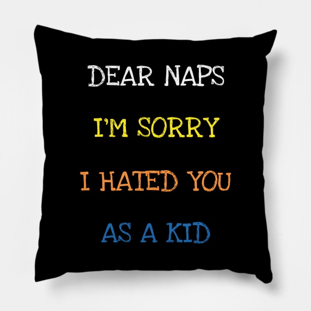 Dear Naps I'm Sorry I Hated You As A Kid Funny Sarcasm Quote T-Shirt Pillow by DDJOY Perfect Gift Shirts