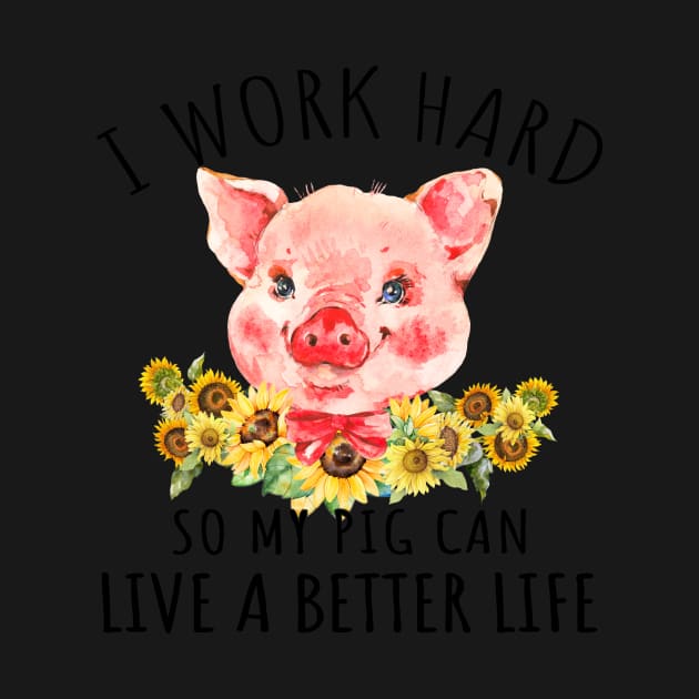 I Work Hard So My Pig can Live A Better Life. by tonydale