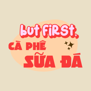 But First Ca Phe Sua Da Vietnamese T-Shirt