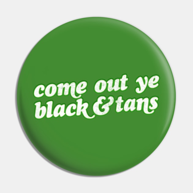 Come Out Ye Black & Tans! / Irish Pride Design Pin by feck!