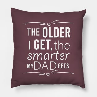 the older i get the smarter my dad gets Pillow