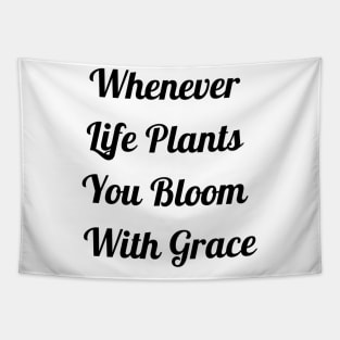 Whenever Life Plants You Bloom With Grace Tapestry