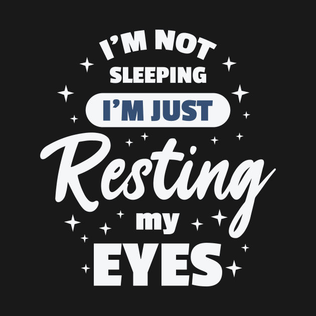 I'm Not Sleeping I'm Just Resting My Eyes by TrendyClothing