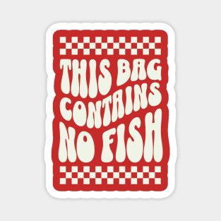 This Bag contains no fish - No Fish Whimsy Magnet