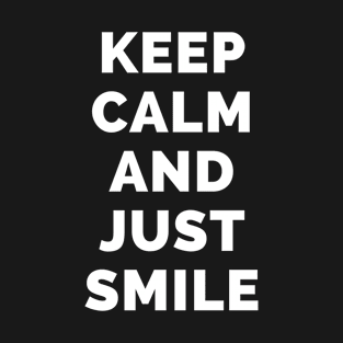 Keep Calm And Just Smile - Black And White Simple Font - Funny Meme Sarcastic Satire - Self Inspirational Quotes - Inspirational Quotes About Life and Struggles T-Shirt