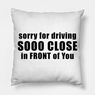 Sorry for driving so close in front of you funny bumper sticker Pillow