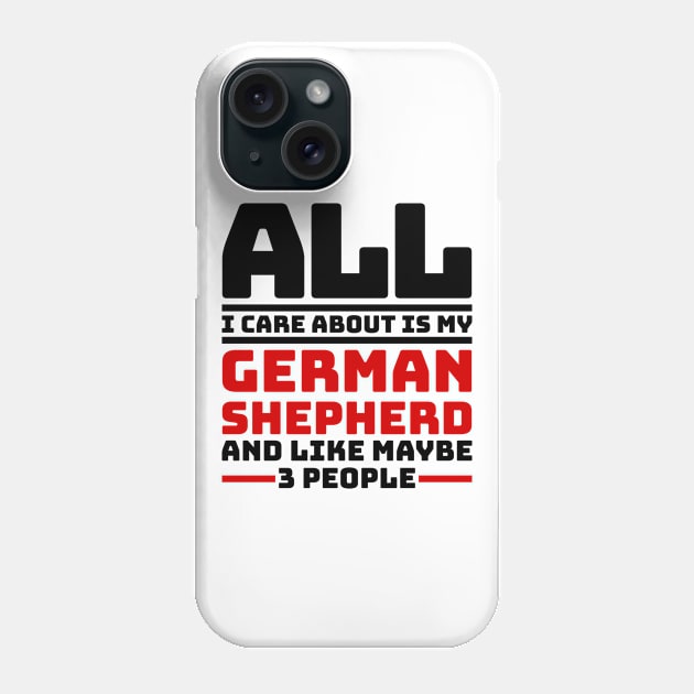 All I care about is my german shepherd and like maybe 3 people Phone Case by colorsplash