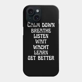Calm down, breathe, listen, wait, watch, learn, and get better Phone Case