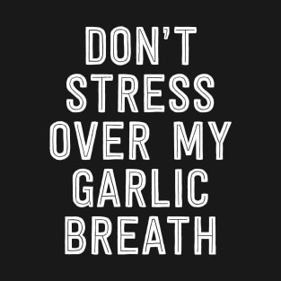 Don't stress over my Garlic Breath T-Shirt