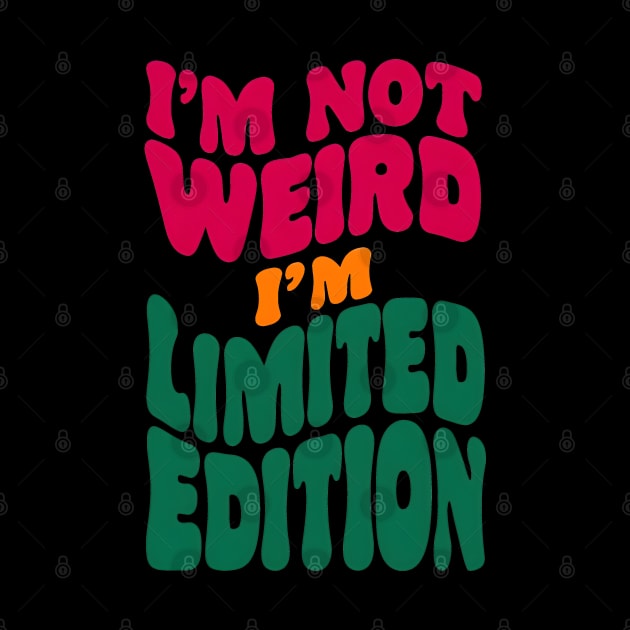 I'm not weird, I'm limited edition by SimpliPrinter