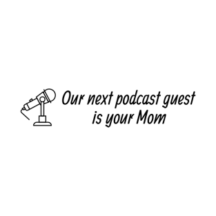 Our Next Podcast Guest is Your Mom T-Shirt