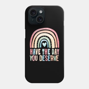 have the day you deserve - motivational quote Phone Case