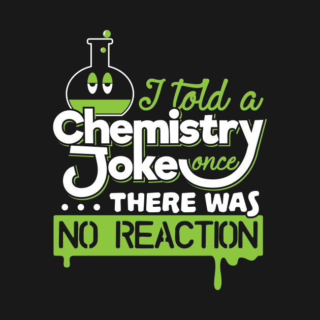 I Told A Chemistry Joke Once... There was no Reaction by yeoys