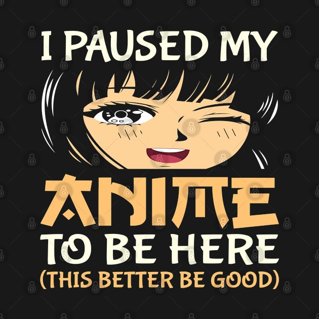 I Paused My Anime To Be Here Otaku Anime Lover by Vcormier