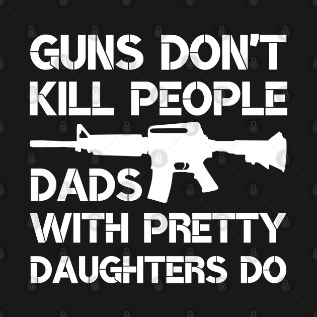 Guns Don't Kill People Dads With Pretty Daughters Do by Arts-lf