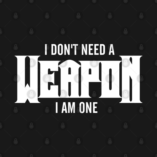 I Don't Need A Weapon. I Am One by Sanzida Design