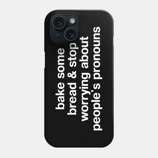 "bake some bread and stop worrying about people's pronouns" in plain white letters - for real, Karen; let people LIVE Phone Case by TheBestWords