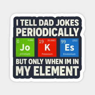 i tell dad jokes periodically but only when I'm in my element Magnet