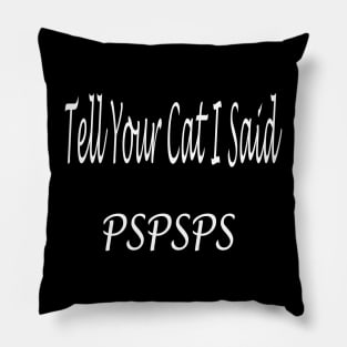 Tell Your Cat I Said Pspsps Pillow