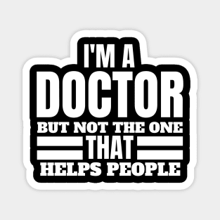 Quirky Medical Humor Saying- I'm a Doctor but Not the One that Helps People - Doctor Comedy Magnet