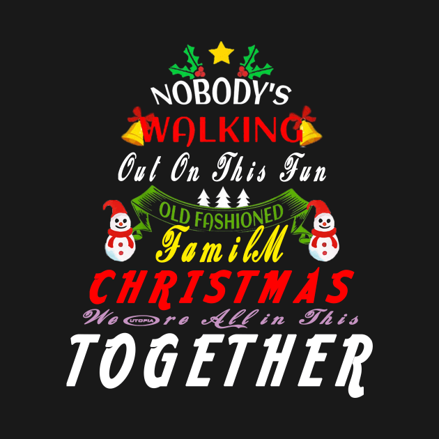 Nobody's Walking Out On This Fun Old Family Christmas Xmas T-Shirt by Darwish