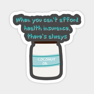 When you can't afford health insurance...there's coconut oil Magnet