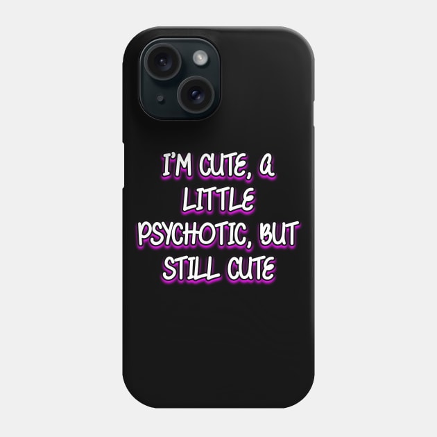 I'm cute, a little psychotic, but still cute Phone Case by Word and Saying