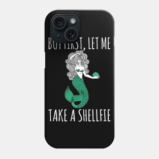 Mermaid - But First Let Me Take A Shellfie Phone Case