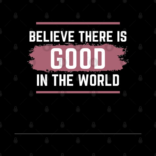 Believe there is Good in the world by Nice Shop