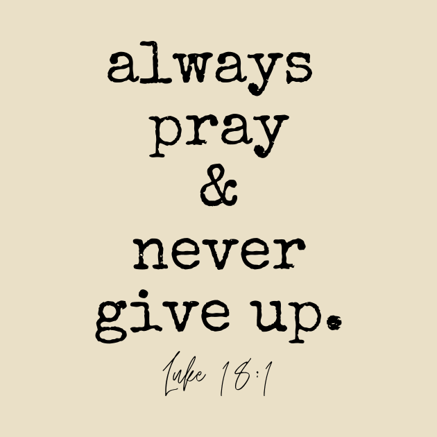 Luke 18:1 Always Pray and Never Give Up. by West 5th Studio