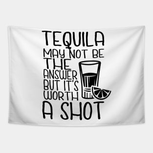 Tequila May Not Be The Answer But It's Worth A Shot Tapestry
