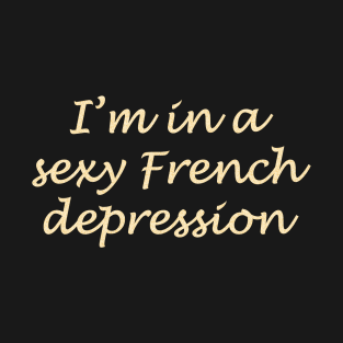 I'm in a sexy French depression T-Shirt