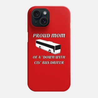 Proud Mom Of A "Down With Cis" Bus Driver Phone Case