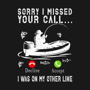 Sorry I Missed Your Call I Was On My Other Line Funny Fishing T-Shirt