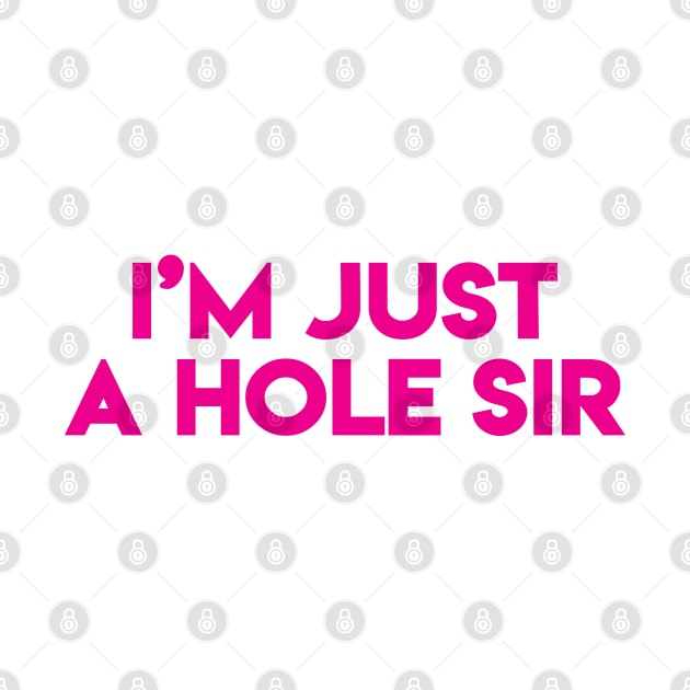 I'm Just A Hole Sir (Pink) by designer_dick