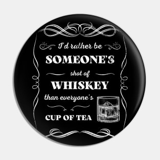 Id Rather Be Someones Shot of Whiskey Than Everyones Cup of Tea Pin