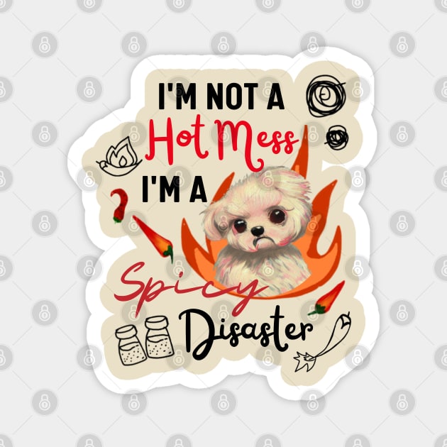 Funny Maltipoo Quote Crusty White Dog Maltese I Am Not A Hot Mess I Am A Spicy Disaster Magnet by Mochabonk